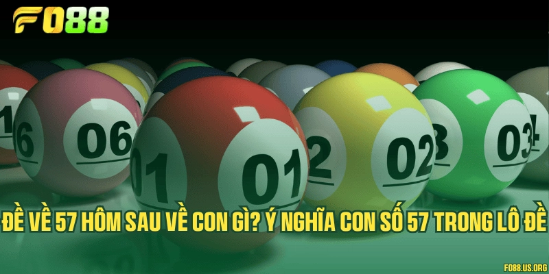 Đề về 57 hôm sau về con gì? Ý nghĩa con số 57 trong lô đề