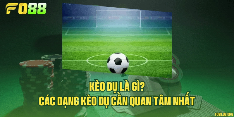 Kèo dụ là gì? Các dạng kèo dụ cần quan tâm nhất