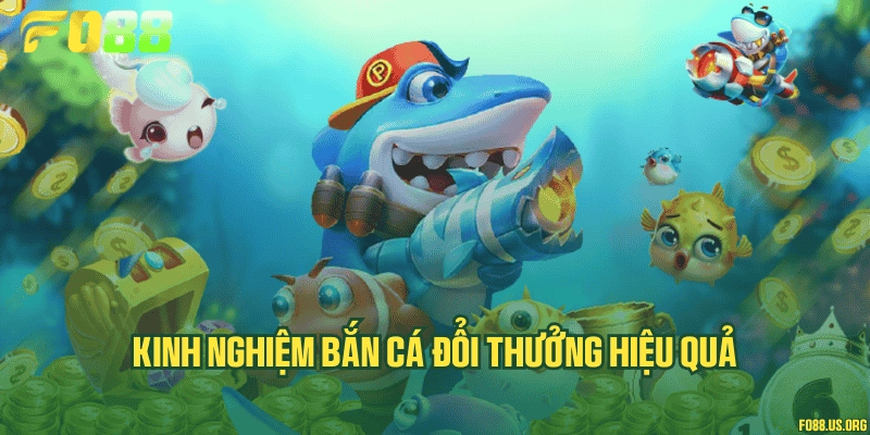 Kinh nghiệm bắn cá đổi thưởng hiệu quả
