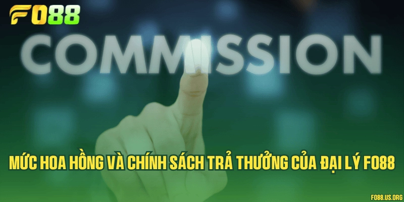 Mức hoa hồng và chính sách trả thưởng của đại lý Fo88