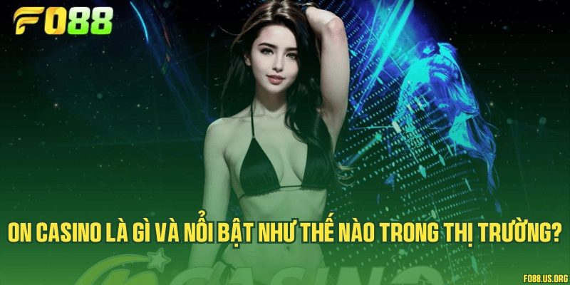 ON Casino là gì và nổi bật như thế nào trong thị trường?